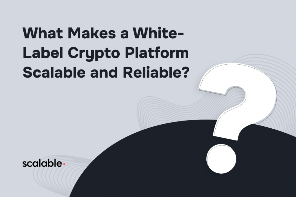 What Makes a White-Label Crypto Platform Scalable and Reliable?