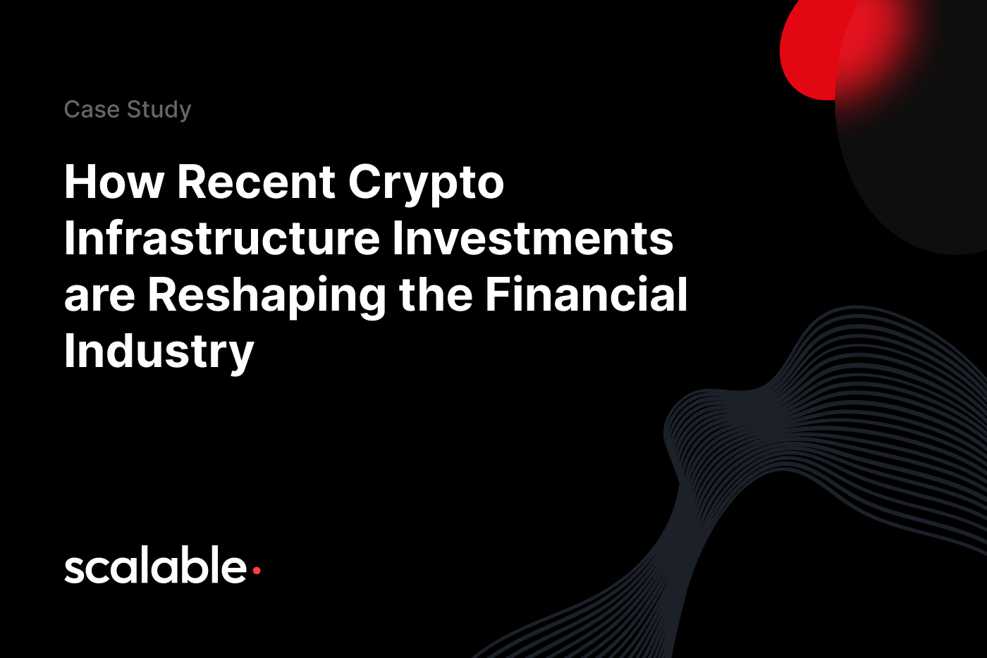 Case Study: How Recent Crypto Infrastructure Investments are Reshaping the Financial Industry